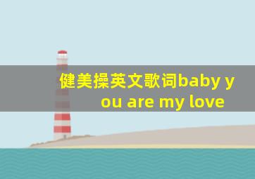 健美操英文歌词baby you are my love